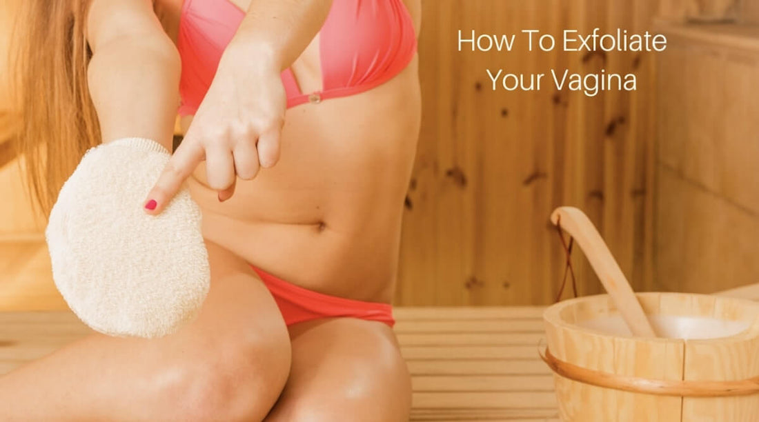 how to exfoliate your vagina